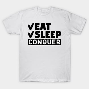 Eat, sleep, conquer T-Shirt